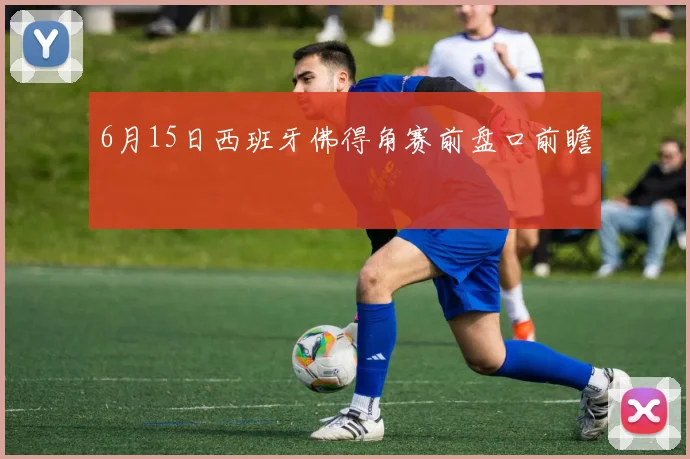 6月15日西班牙佛得角赛前盘口前瞻