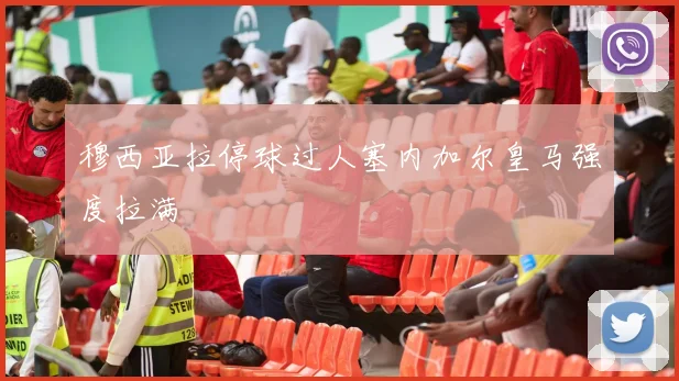 穆西亚拉停球过人塞内加尔皇马强度拉满