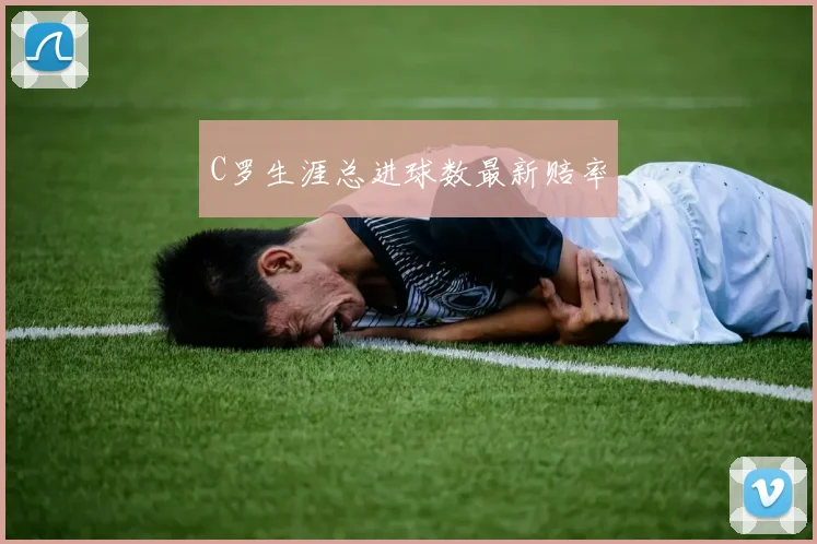 C罗生涯总进球数最新赔率