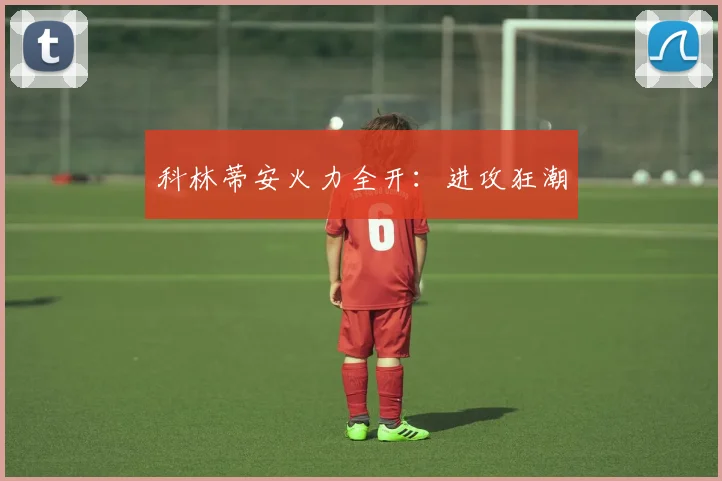 科林蒂安火力全开：进攻狂潮
