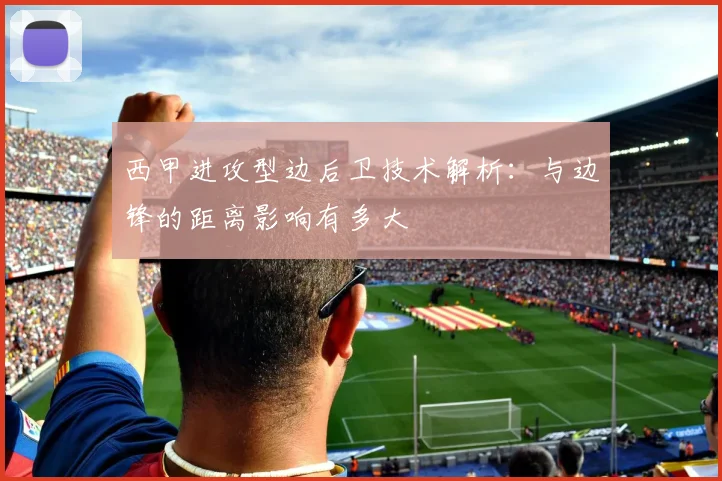 西甲进攻型边后卫技术解析：与边锋的距离影响有多大